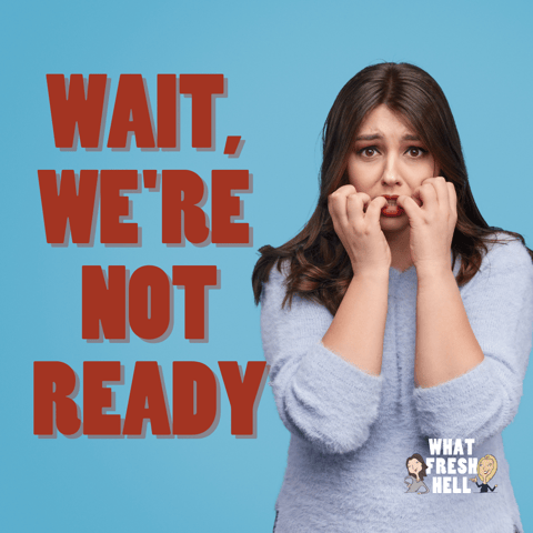 Wait, We're Not Ready