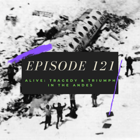Ep. 121: Alive - Tragedy and Triumph in the Andes