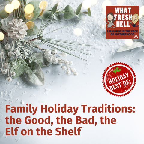 BEST OF: Family Holiday Traditions: The Good, The Bad, The Elf on the Shelf