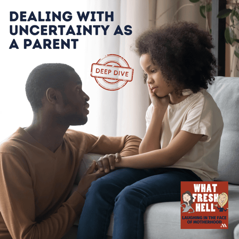 DEEP DIVE: Dealing With Uncertainty as a Parent