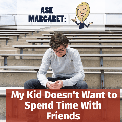Ask Margaret - My Kid Doesn't Want to Spend Time With Friends