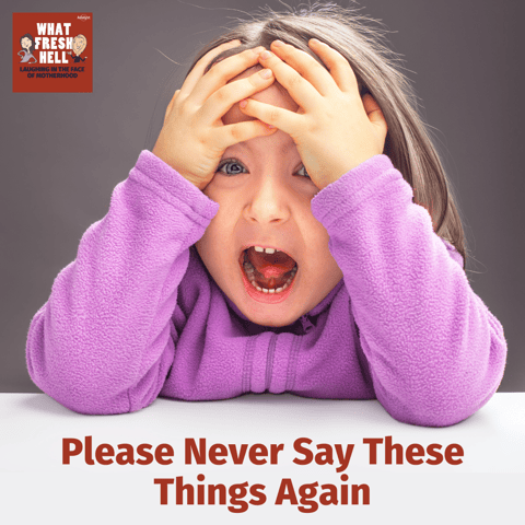 Please Never Say These Things Again