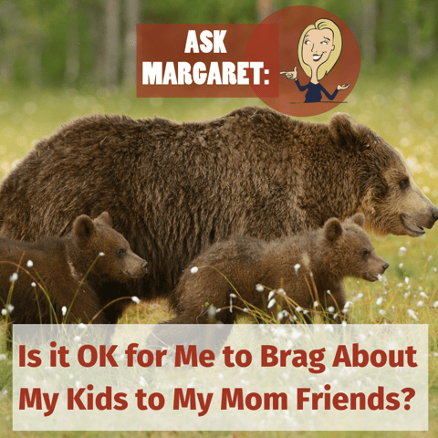 Ask Margaret - Is It OK to Brag About My Kid to My Mom Friends?
