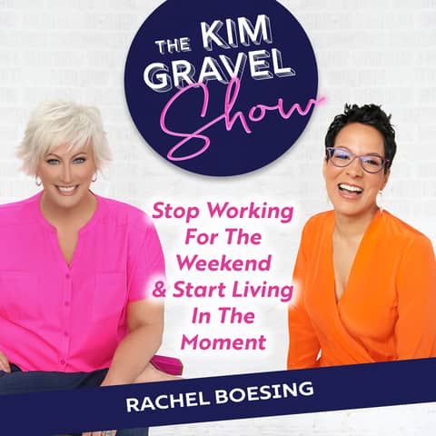 Stop Working For The Weekend & Start Living In The Moment with Rachel Boesing