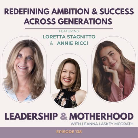 Redefining Ambition & Success Across Generations - with Loretta Stagnitto and Annie Ricci