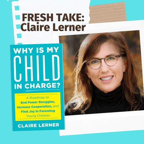 Fresh Take: Claire Lerner- Why Is My Child In Charge?