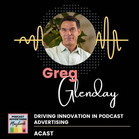 Driving Innovation in Podcast Advertising with Greg Glenday of Acast Driving Innovation in Podcast Advertising with Greg Glenday of Acast