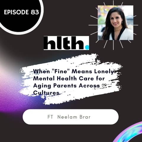 83 I When "Fine" Means Lonely: Mental Health Care for Aging Parents Across Cultures ft. Neelam Brar