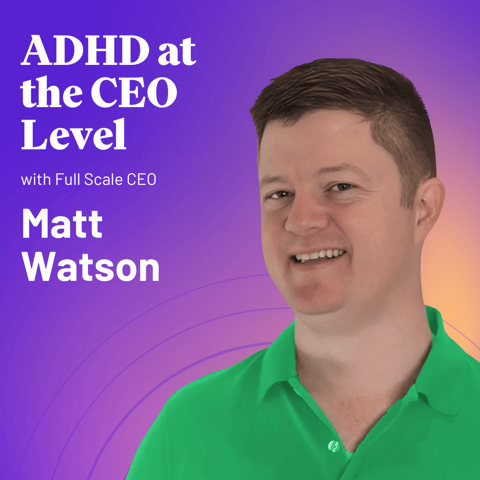 ADHD as a Superpower in Leadership | CEO, Full Scale Matt Watson