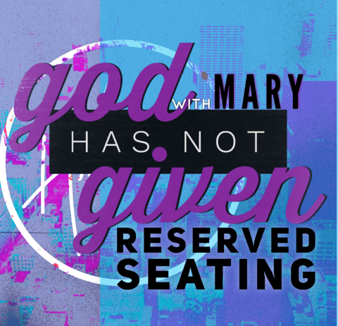 RESERVED SEATING with Mary
