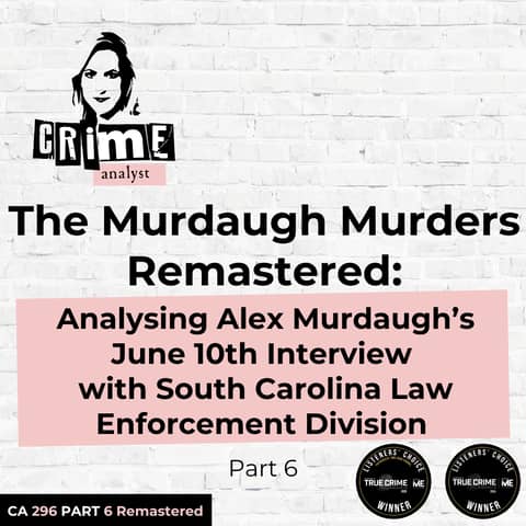 Ep 296: The Murdaugh Murders REMASTERED: Analysing Alex Murdaugh’s June 10th Interview with South Carolina Law Enforcement Division (SLED), Part 6