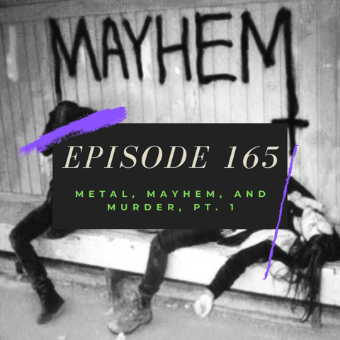 Ep. 165: Metal, Mayhem and Murder, Pt. 1