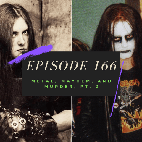 Ep. 166: Metal, Mayhem, and Murder, Pt. 2