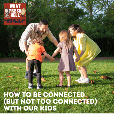 How to Be Connected (But Not Too Connected) with Our Kids
