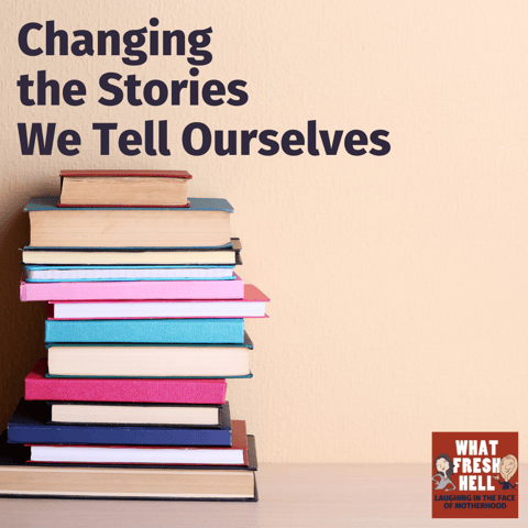 Changing the Stories We Tell Ourselves