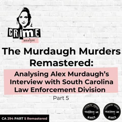 Ep 294: The Murdaugh Murders REMASTERED: Analysing Alex Murdaugh’s Interview with South Carolina Law Enforcement Division (SLED), Part 5