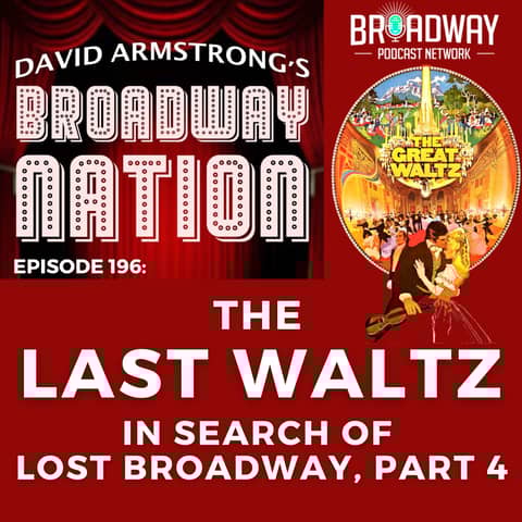 Ep 196 The Last Waltz — In Search of Lost Broadway, part 4