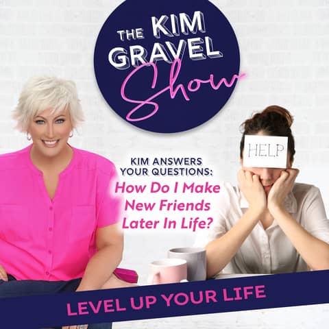 How Do I Make New Friends Later In Life? Kim Answers Your Questions