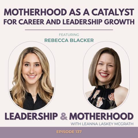 Motherhood as a Catalyst for Career and Leadership Growth - with Rebecca Blacker