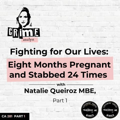 Ep 281: Fighting for Our Lives: Eight Months Pregnant and Stabbed 24 Times with Natalie Queiroz MBE, Part 1