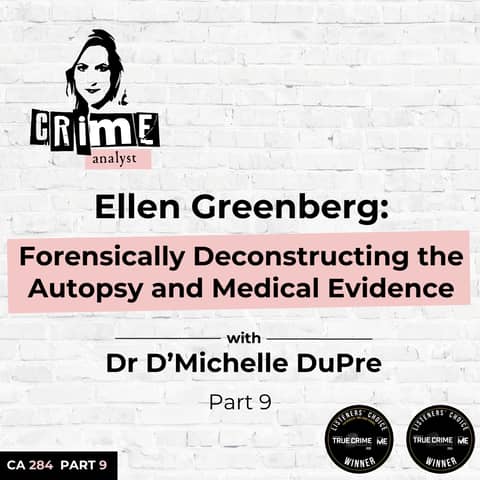 Ep 284: Ellen Greenberg: Forensically Deconstructing the Autopsy and Medical Evidence with Dr D’Michelle DuPre, Part 9