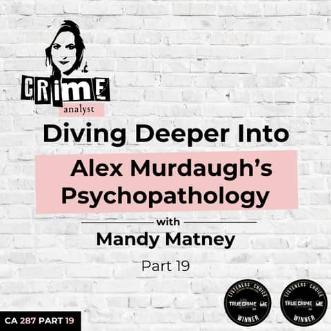 Ep 287: Diving Deeper Into Alex Murdaugh’s Psychopathology with Mandy Matney, Part 19