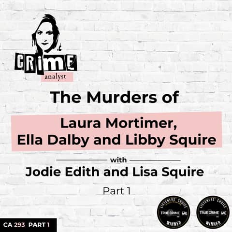 Ep 293: The Murders of Laura Mortimer, Ella Dalby and Libby Squire with Jodie Edith and Lisa Squire Part 1