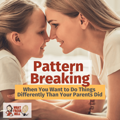 Pattern Breaking: When You Want to Do Things Differently Than Your Parents Did