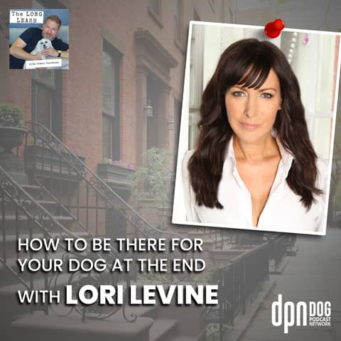 How to Be There for Your Dog at the End with Lori Levine | The Long Leash #16
