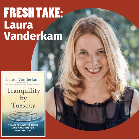 Fresh Take: Laura Vanderkam on "Tranquility By Tuesday"