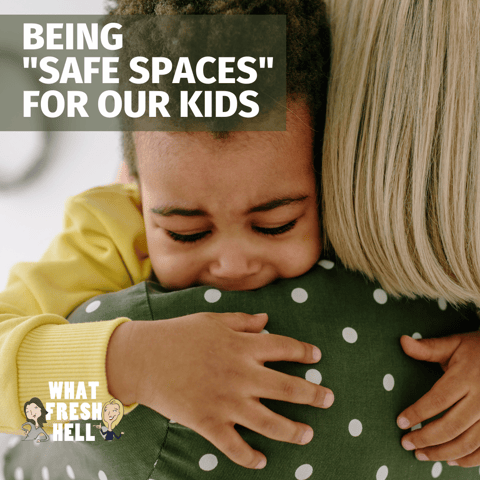 Being "Safe Spaces" For Our Kids