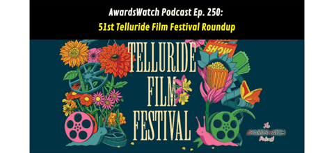 424: AwardsWatch Podcast Telluride Film Festival Roundup (with Special Guest Christina Birro)