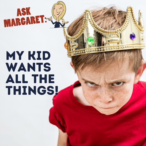 Ask Margaret - My Kid Wants All the Things