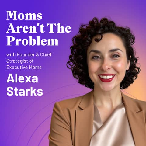 How Leaders Fail Returning Moms | Alexa Starks
