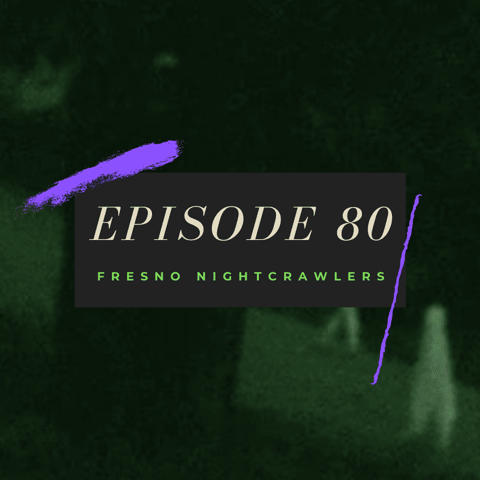 Ep. 80: Fresno Nightcrawlers