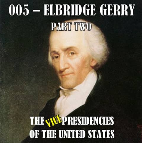 VPOTUS 005.2 - Elbridge Gerry Part Two