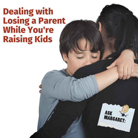 Ask Margaret: Dealing with Losing a Parent While You're Raising Kids