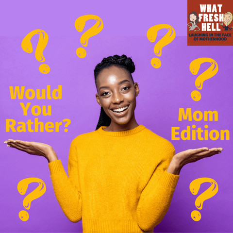 Would You Rather...?  (Mom Edition)