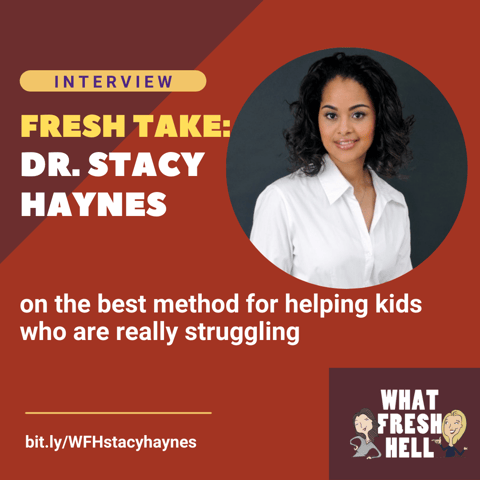 Fresh Take: Dr. Stacy Haynes on the Best Method to Help Kids Who Struggle
