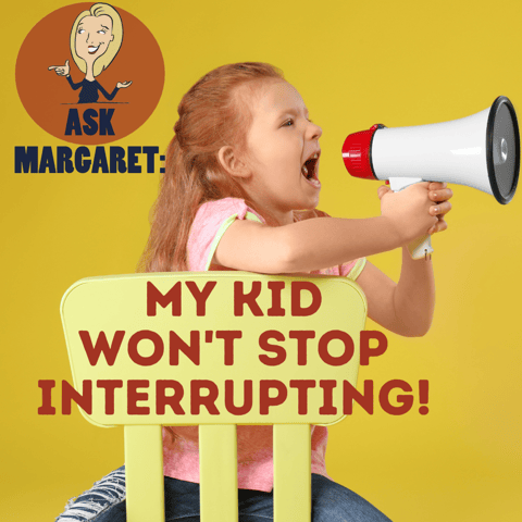 Ask Margaret - My Kid Won't Stop Interrupting!