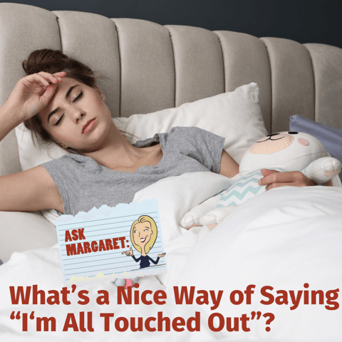 Ask Margaret: Is There a Nice Way to Say "I'm All Touched Out"?