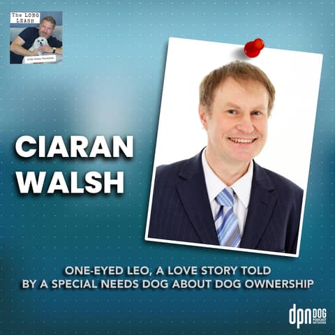Ciaran Walsh: One-Eyed Leo, A Love Story Told By A Special Needs Dog About Dog Ownership | The Long Leash #30