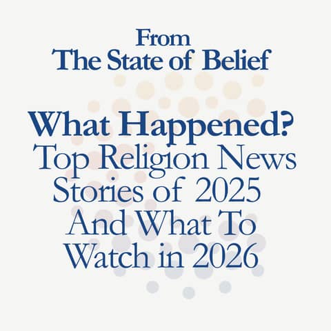 What Happened? Top Religion News Stories of 2025 — And What To Watch in 2026 (From The State of Belief)