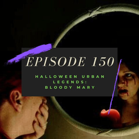 Ep. 150: Halloween Urban Legends - Bloody Mary