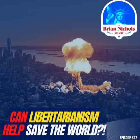622: Can Libertarianism Help Save the WORLD?!