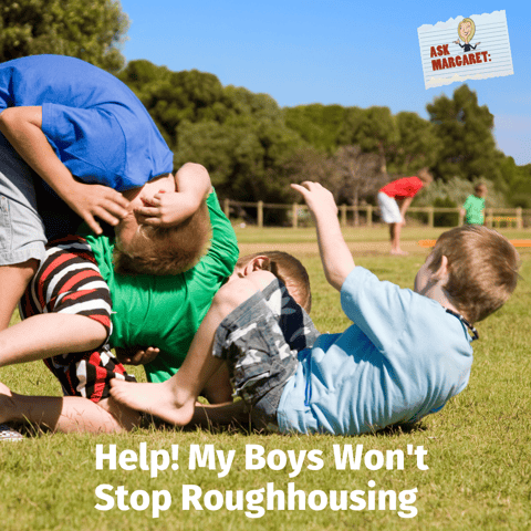Ask Margaret: Help! My Boys Won't Stop Roughhousing