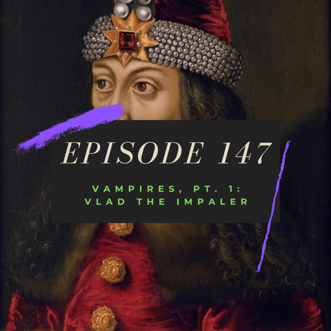 Ep. 147: Vampires, Pt. 1 - Vlad the Impaler