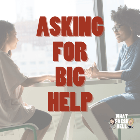 Asking For Big Help (And The Best Ways To Give It)