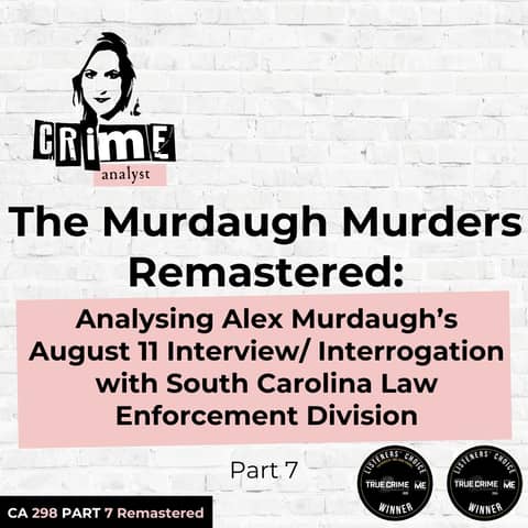 Ep 298: The Murdaugh Murders REMASTERED: Analysing Alex Murdaugh’s August 11 Interview/Interrogation with South Carolina Law Enforcement Division (SLED), Part 7