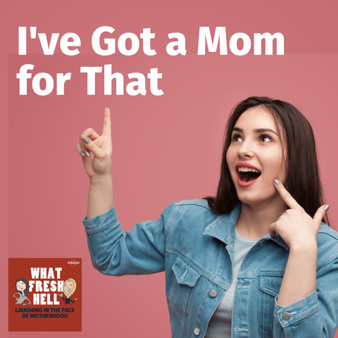 I've Got a Mom for That